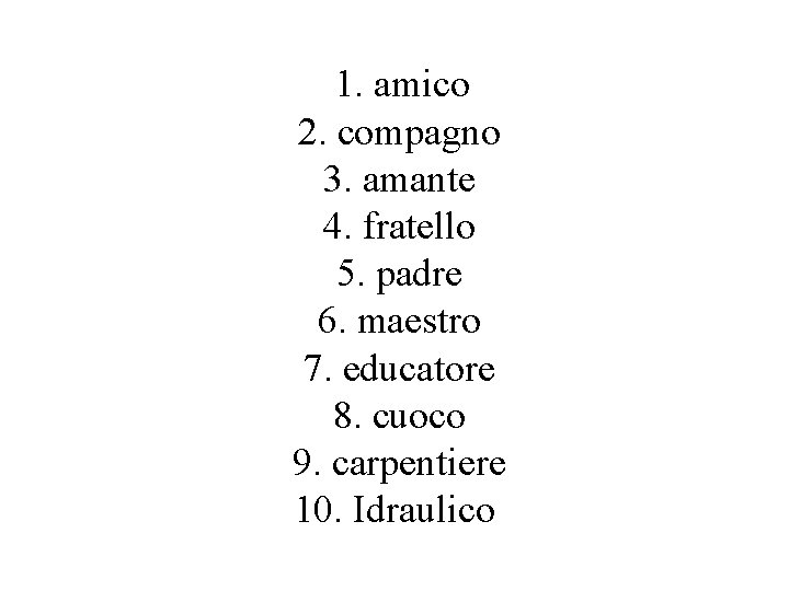 1. amico 2. compagno 3. amante 4. fratello 5. padre 6. maestro 7. educatore