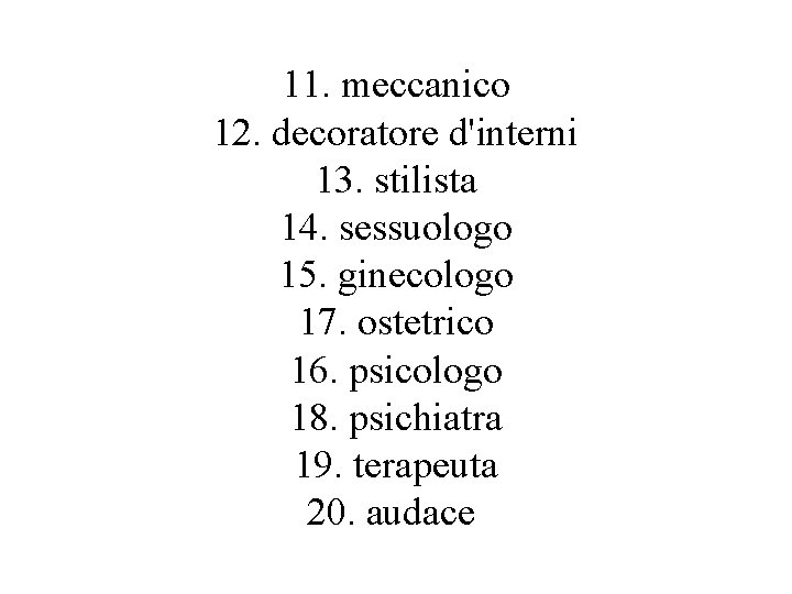 11. meccanico 12. decoratore d'interni 13. stilista 14. sessuologo 15. ginecologo 17. ostetrico 16.