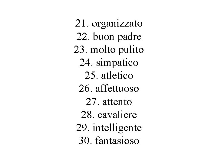 21. organizzato 22. buon padre 23. molto pulito 24. simpatico 25. atletico 26. affettuoso