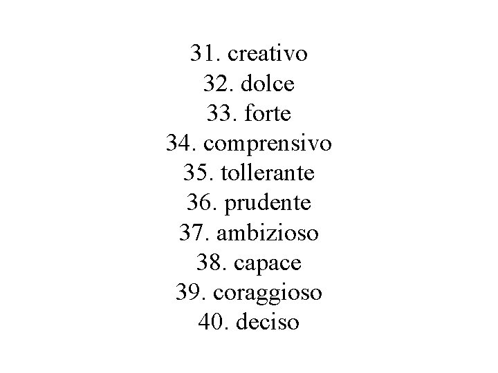 31. creativo 32. dolce 33. forte 34. comprensivo 35. tollerante 36. prudente 37. ambizioso