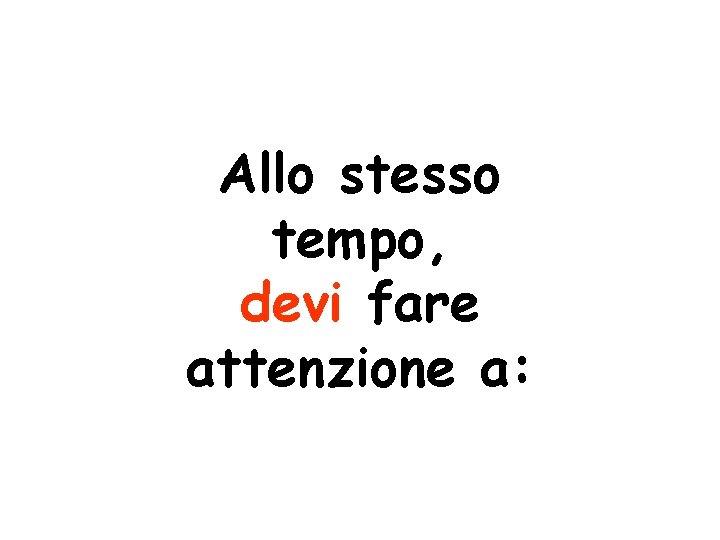 Allo stesso tempo, devi fare attenzione a: 