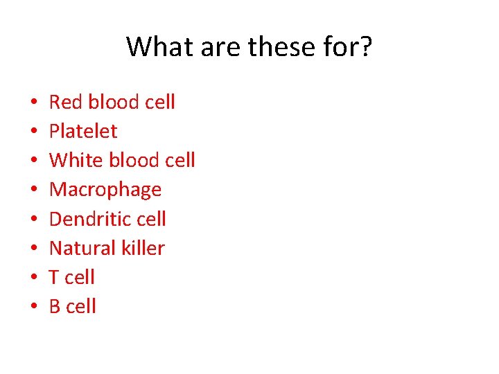 What are these for? • • Red blood cell Platelet White blood cell Macrophage