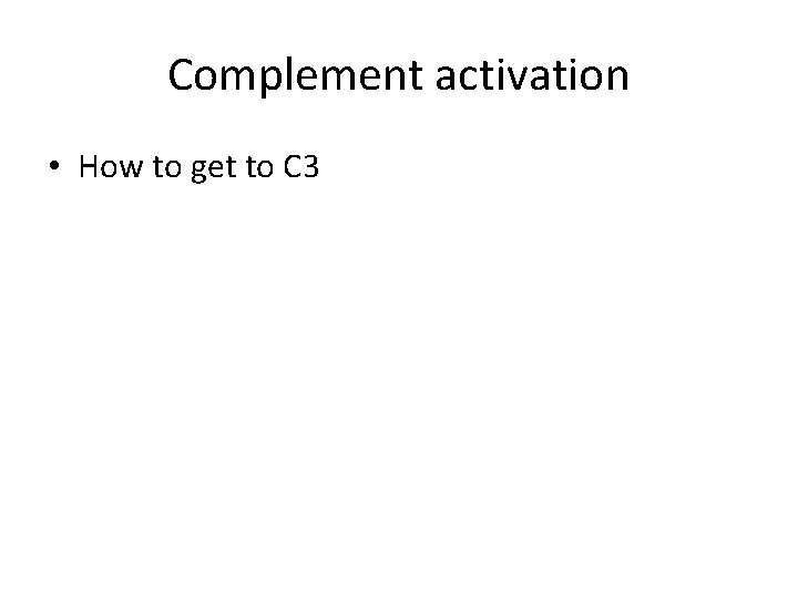 Complement activation • How to get to C 3 