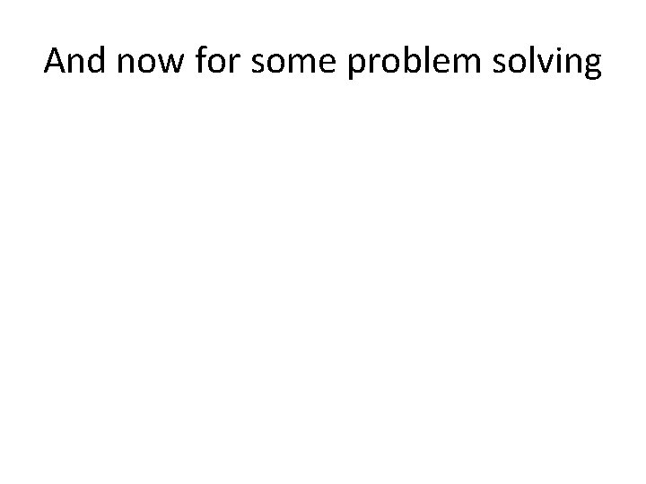 And now for some problem solving 