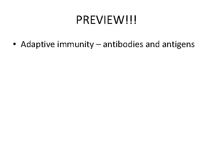 PREVIEW!!! • Adaptive immunity – antibodies and antigens 