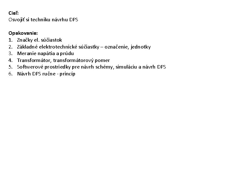 Cieľ: Osvojiť si techniku návrhu DPS Opakovanie: 1. Značky el. súčiastok 2. Základné elektrotechnické