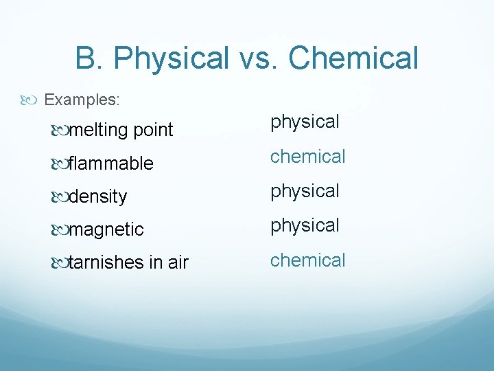 B. Physical vs. Chemical Examples: melting point physical flammable chemical density physical magnetic physical