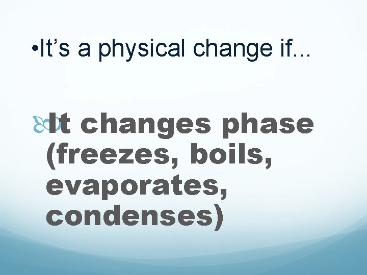  • It’s a physical change if. . . It changes phase (freezes, boils,