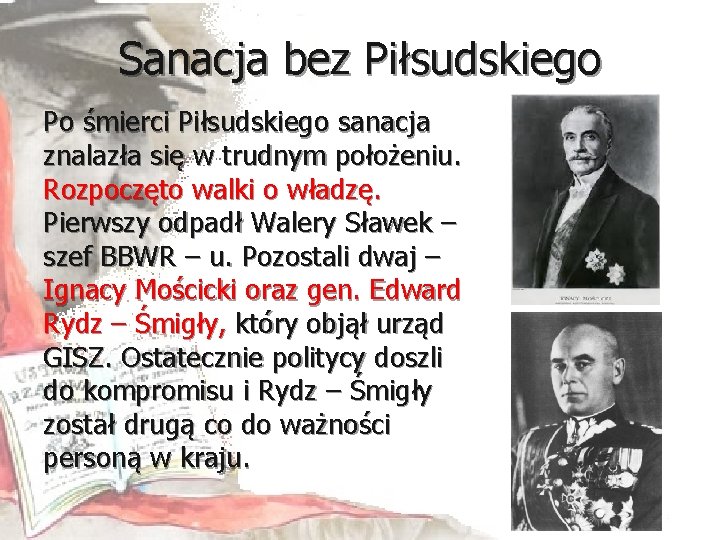 Sanacja bez Piłsudskiego Po śmierci Piłsudskiego sanacja znalazła się w trudnym położeniu. Rozpoczęto walki