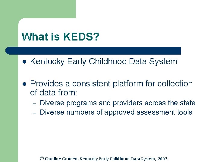 What is KEDS? l Kentucky Early Childhood Data System l Provides a consistent platform What is KEDS? l Kentucky Early Childhood Data System l Provides a consistent platform
