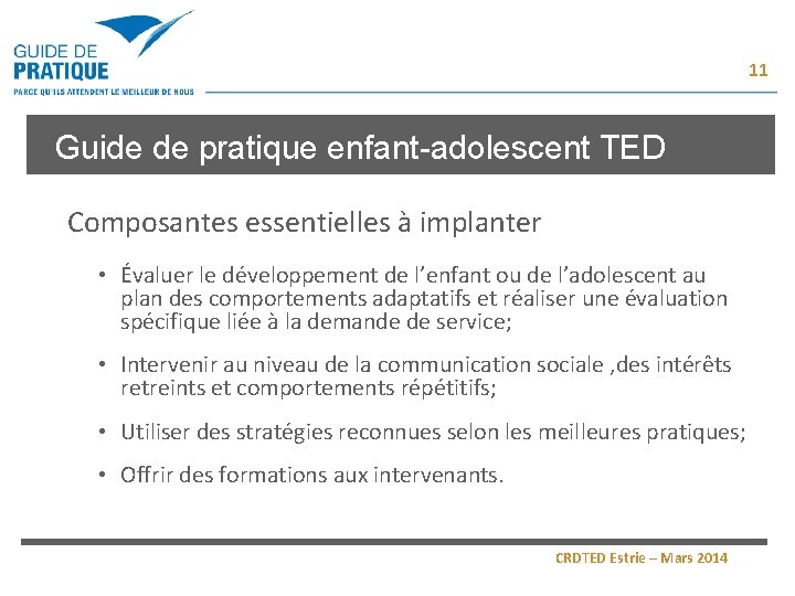 11 Guide de pratique enfant-adolescent TED Composantes essentielles à implanter • Évaluer le développement 11 Guide de pratique enfant-adolescent TED Composantes essentielles à implanter • Évaluer le développement