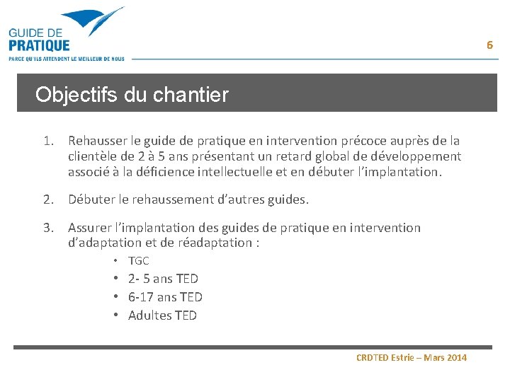 6 Objectifs du chantier 1. Rehausser le guide de pratique en intervention précoce auprès 6 Objectifs du chantier 1. Rehausser le guide de pratique en intervention précoce auprès