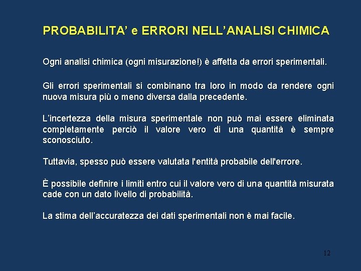PROBABILITA’ e ERRORI NELL’ANALISI CHIMICA Ogni analisi chimica (ogni misurazione!) è affetta da errori PROBABILITA’ e ERRORI NELL’ANALISI CHIMICA Ogni analisi chimica (ogni misurazione!) è affetta da errori