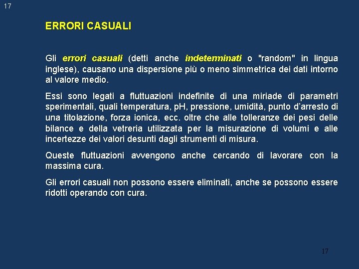 17 ERRORI CASUALI Gli errori casuali (detti anche indeterminati o "random" in lingua inglese), 17 ERRORI CASUALI Gli errori casuali (detti anche indeterminati o "random" in lingua inglese),
