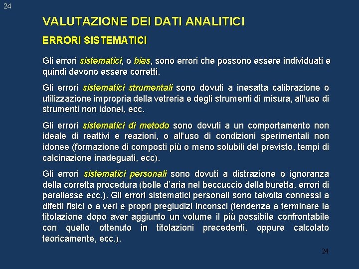 24 VALUTAZIONE DEI DATI ANALITICI ERRORI SISTEMATICI Gli errori sistematici, o bias, sono errori 24 VALUTAZIONE DEI DATI ANALITICI ERRORI SISTEMATICI Gli errori sistematici, o bias, sono errori