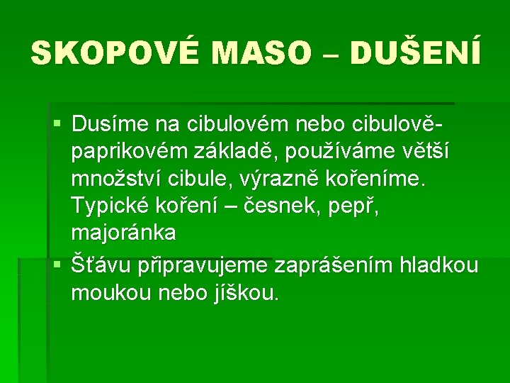 SKOPOVÉ MASO – DUŠENÍ § Dusíme na cibulovém nebo cibulově- paprikovém základě, používáme větší