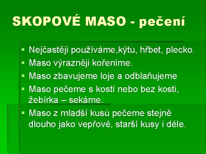 SKOPOVÉ MASO - pečení § § Nejčastěji používáme, kýtu, hřbet, plecko. Maso výrazněji kořeníme.