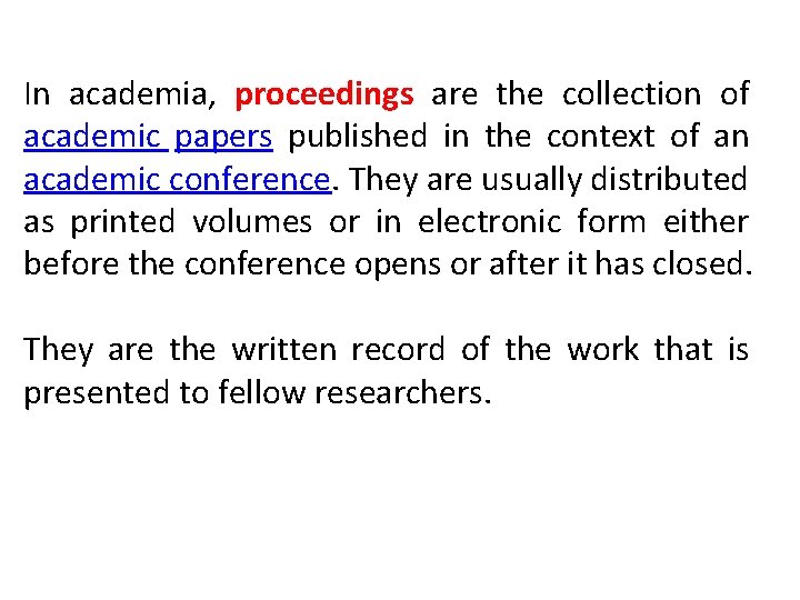 In academia, proceedings are the collection of academic papers published in the context of