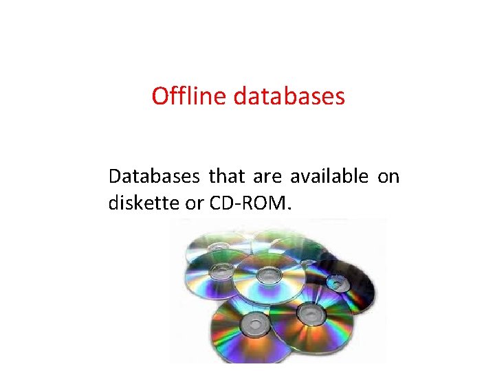Offline databases Databases that are available on diskette or CD-ROM. 