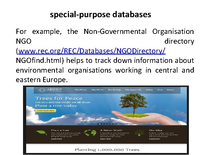 special-purpose databases For example, the Non-Governmental Organisation NGO directory (www. rec. org/REC/Databases/NGODirectory/ NGOfind. html)