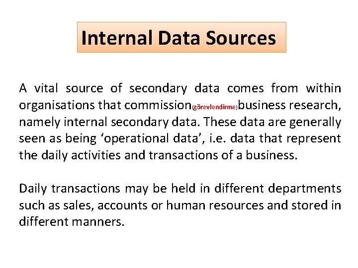 Internal Data Sources A vital source of secondary data comes from within organisations that