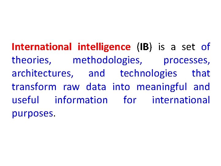 International intelligence (IB) is a set of theories, methodologies, processes, architectures, and technologies that