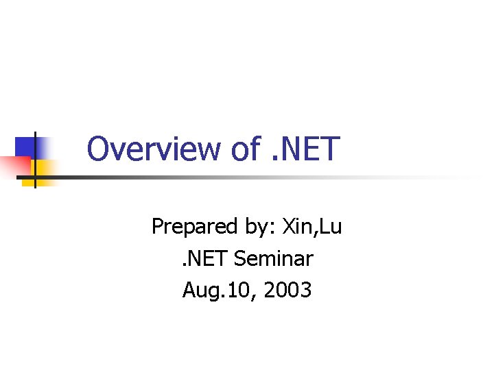 Overview of. NET Prepared by: Xin, Lu. NET Seminar Aug. 10, 2003 