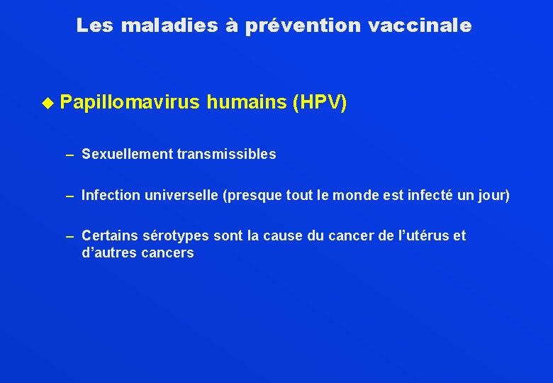 Les maladies à prévention vaccinale u Papillomavirus humains (HPV) – Sexuellement transmissibles – Infection