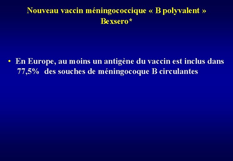 Nouveau vaccin méningococcique « B polyvalent » Bexsero* • En Europe, au moins un