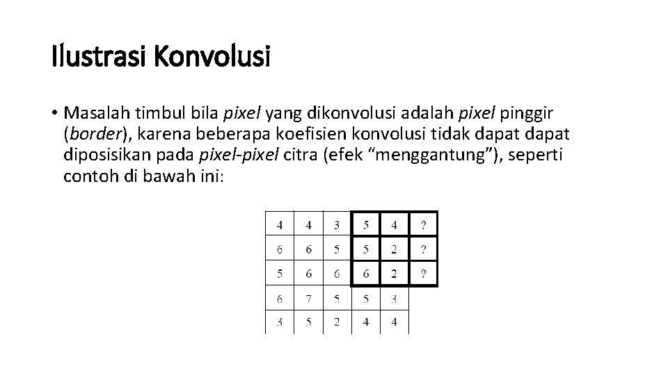 Ilustrasi Konvolusi • Masalah timbul bila pixel yang dikonvolusi adalah pixel pinggir (border), karena