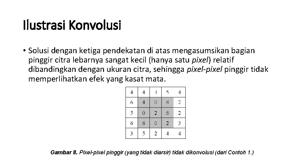 Ilustrasi Konvolusi • Solusi dengan ketiga pendekatan di atas mengasumsikan bagian pinggir citra lebarnya