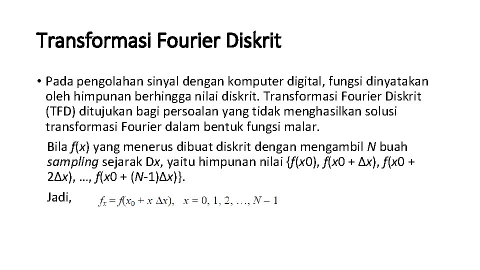 Transformasi Fourier Diskrit • Pada pengolahan sinyal dengan komputer digital, fungsi dinyatakan oleh himpunan