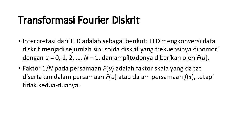 Transformasi Fourier Diskrit • Interpretasi dari TFD adalah sebagai berikut: TFD mengkonversi data diskrit