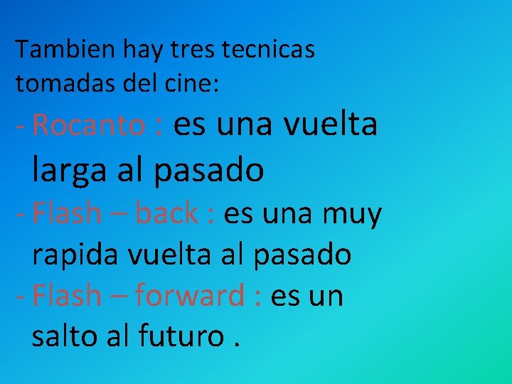 Tambien hay tres tecnicas tomadas del cine: - Rocanto : es una vuelta larga