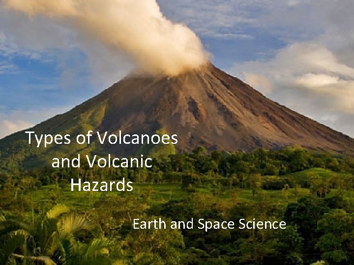 Types of Volcanoes and Volcanic Hazards Earth and Space Science 