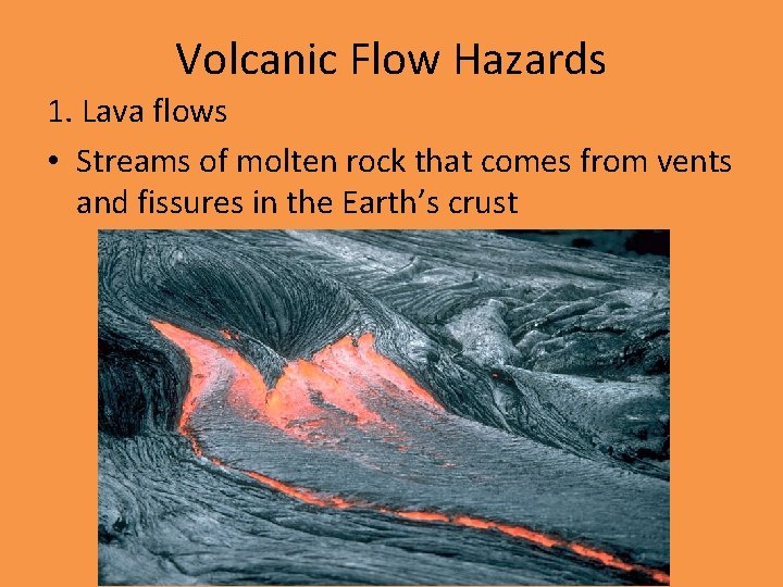 Volcanic Flow Hazards 1. Lava flows • Streams of molten rock that comes from