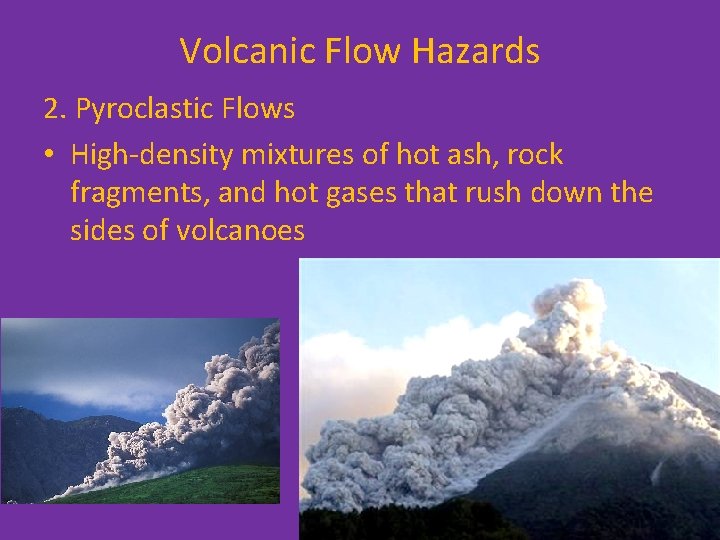 Volcanic Flow Hazards 2. Pyroclastic Flows • High-density mixtures of hot ash, rock fragments,