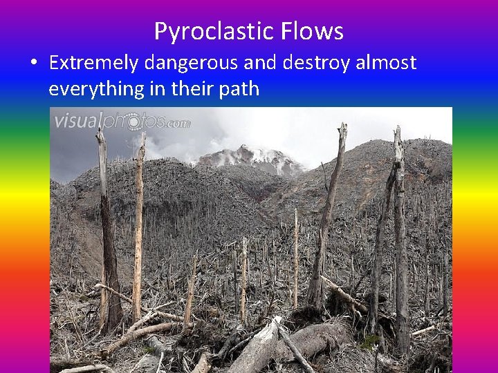 Pyroclastic Flows • Extremely dangerous and destroy almost everything in their path 