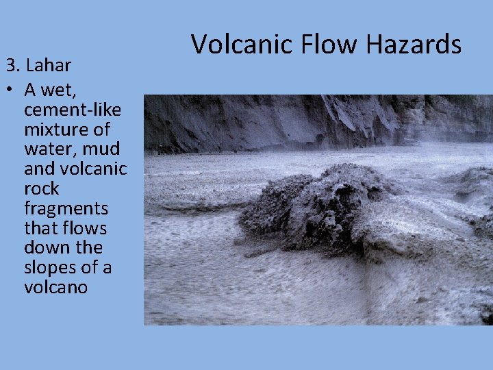 3. Lahar • A wet, cement-like mixture of water, mud and volcanic rock fragments