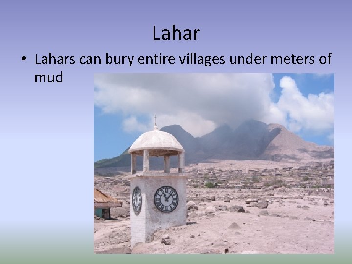 Lahar • Lahars can bury entire villages under meters of mud 