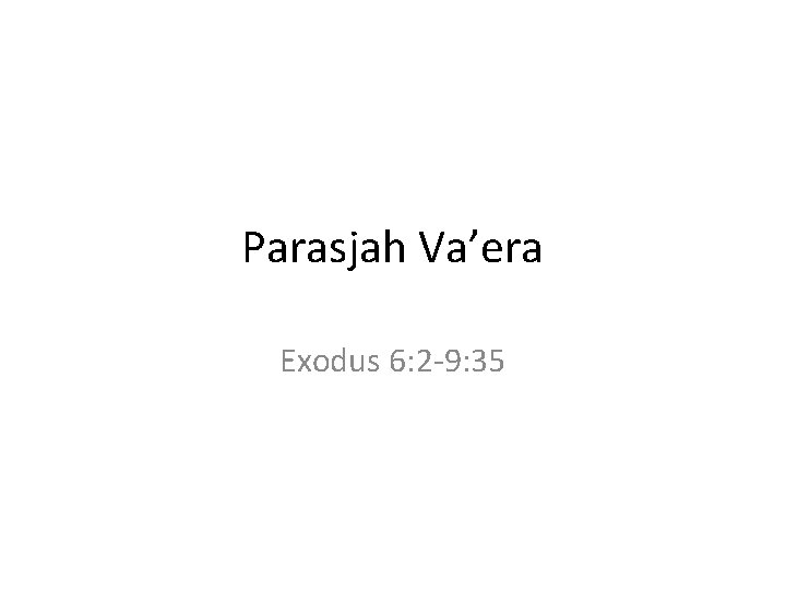 Parasjah Va’era Exodus 6: 2 -9: 35 