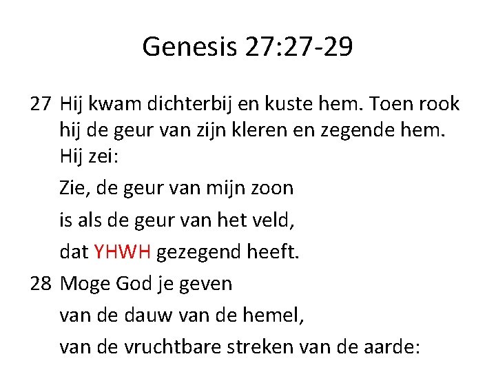Genesis 27: 27 -29 27 Hij kwam dichterbij en kuste hem. Toen rook hij