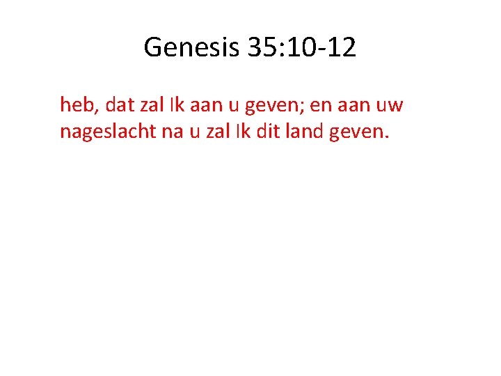 Genesis 35: 10 -12 heb, dat zal Ik aan u geven; en aan uw