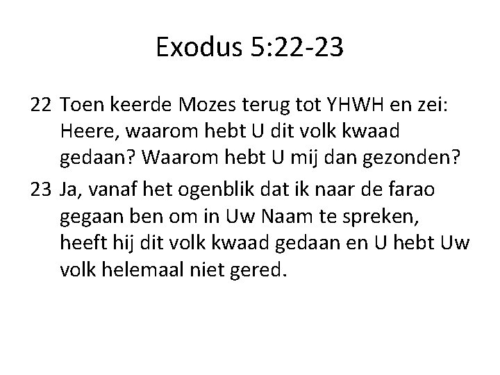 Exodus 5: 22 -23 22 Toen keerde Mozes terug tot YHWH en zei: Heere,