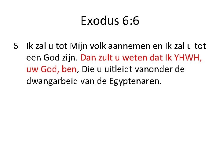 Exodus 6: 6 6 Ik zal u tot Mijn volk aannemen en Ik zal