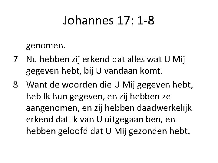 Johannes 17: 1 -8 genomen. 7 Nu hebben zij erkend dat alles wat U