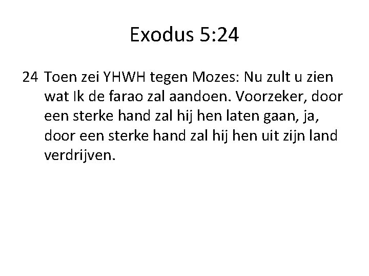 Exodus 5: 24 24 Toen zei YHWH tegen Mozes: Nu zult u zien wat