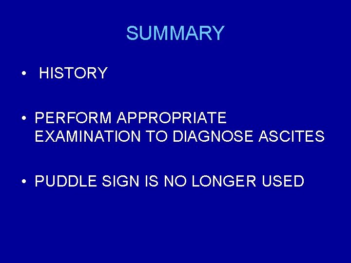 SUMMARY • HISTORY • PERFORM APPROPRIATE EXAMINATION TO DIAGNOSE ASCITES • PUDDLE SIGN IS