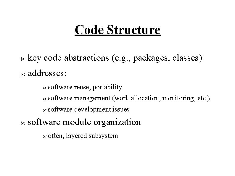 Code Structure " key code abstractions (e. g. , packages, classes) " addresses: "