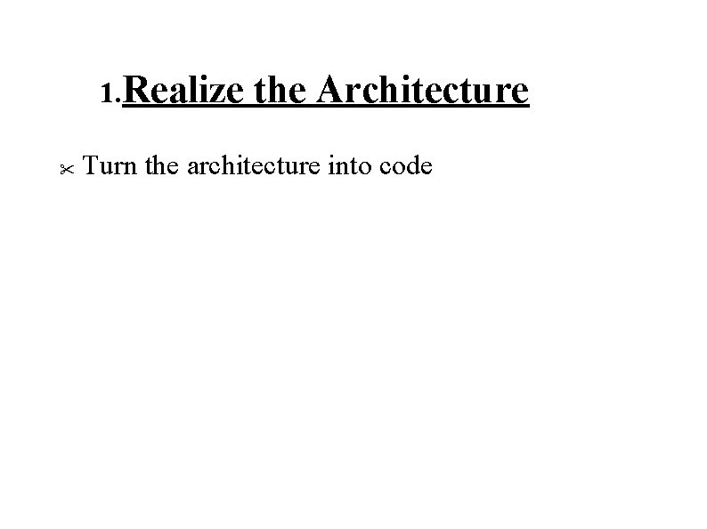 1. Realize " the Architecture Turn the architecture into code 